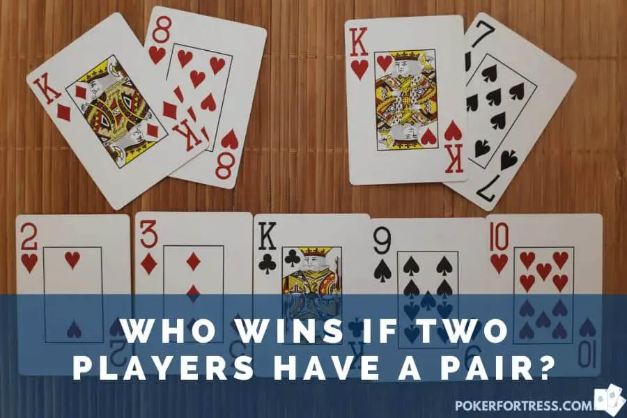 Who Wins If Two Players Have A Pair In Poker? With Examples – Poker Fortress